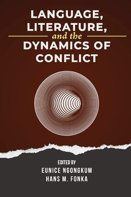 Language, Literature, and the Dynamics of Conflict by Ngongkum, Eunice