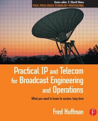 Practical IP and Telecom for Broadcast Engineering and Operations by Huffman, Fred