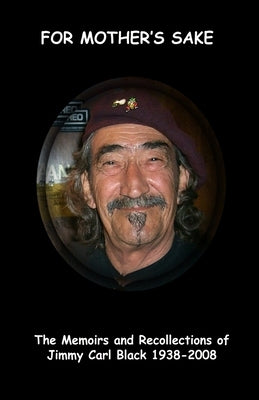 'For Mother's Sake': The Memoirs & Recollections of Jimmy Carl Black 1938-2008 by Black, Monika