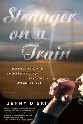 Stranger on a Train: Daydreaming and Smoking Around America with Interruptions by Diski, Jenny