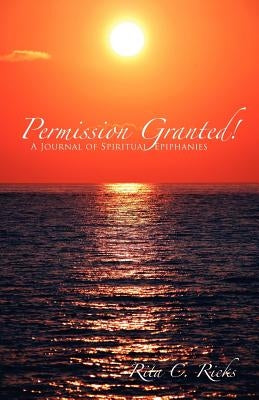 Permission Granted! A Journal of Spiritual Epiphanies by Ricks, Rita