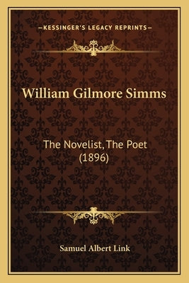 William Gilmore Simms: The Novelist, The Poet (1896) by Link, Samuel Albert