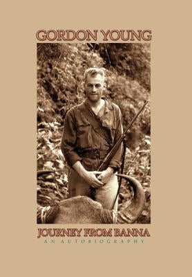 Journey from Banna: My Life, Times, and Adventures by Young, Gordon