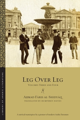 Leg Over Leg: Volumes Three and Four by Al-Shidyāq, Aḥmad Fāris