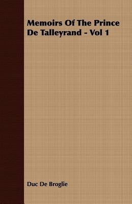 Memoirs Of The Prince De Talleyrand - Vol 1 by De Broglie, Duc