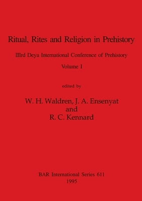 Ritual, Rites and Religion in Prehistory, Volume I by Waldren, W. H.