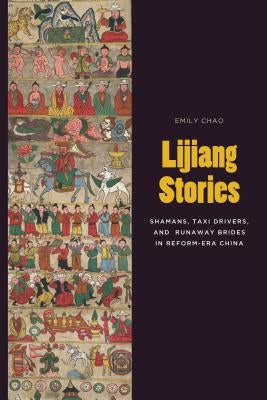 Lijiang Stories: Shamans, Taxi Drivers, and Runaway Brides in Reform-Era China by Chao, Emily