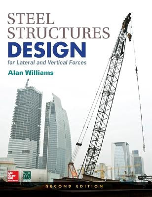 Steel Structures Design for Lateral and Vertical Forces, Second Edition by Williams, Alan