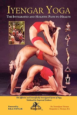 Iyengar Yoga the Integrated and Holistic Path to Health by Thomas B. S., Benjamin A.