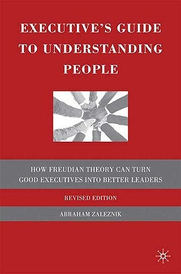 The Executive's Guide to Understanding People: How Freudian Theory Can Turn Good Executives Into Better Leaders by Zaleznik, A.