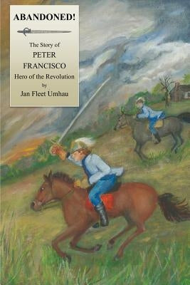 Abandoned!: The Story of Peter Francisco, Hero of the Revolution by Umhau, Jan Fleet