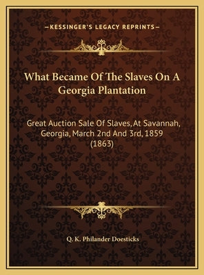 What Became Of The Slaves On A Georgia Plantation: Great Auction Sale Of Slaves, At Savannah, Georgia, March 2nd And 3rd, 1859 (1863) by Doesticks, Q. K. Philander