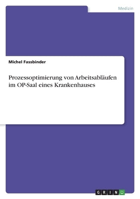 Prozessoptimierung von Arbeitsabläufen im OP-Saal eines Krankenhauses by Fassbinder, Michel