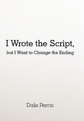 I Wrote the Script, but I Want to Change the Ending by Perrin, Dale