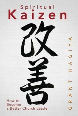 Spiritual Kaizen: How to Become a Better Church Leader by Hagiya, Grant