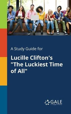 A Study Guide for Lucille Clifton's "The Luckiest Time of All" by Gale, Cengage Learning