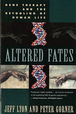 Altered Fates: The Genetic Re-Engineering of Human Life by Lyon, Jeff
