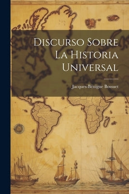 Discurso Sobre La Historia Universal by Bossuet, Jacques-B&#195;&#169;nigne