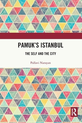 Pamuk's Istanbul: The Self and the City by Narayan, Pallavi