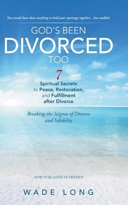 God's Been Divorced Too: Breaking the Stigma of Divorce and Infidelity by Long, Wade