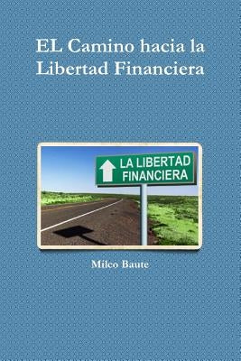 EL Camino hacia la Libertad Financiera by Baute, Milco
