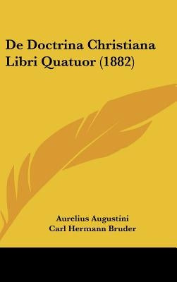 De Doctrina Christiana Libri Quatuor (1882) by Augustini, Aurelius