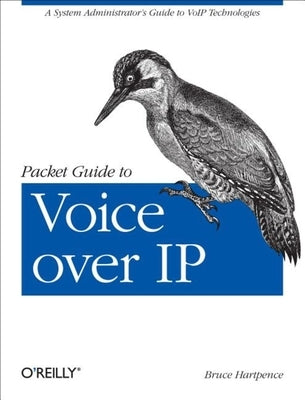 Packet Guide to Voice Over IP: A System Administrator's Guide to Voip Technologies by Hartpence, Bruce