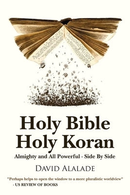 Holy Bible Holy Koran: Almighty and All Powerful - Side By Side by Alalade, David