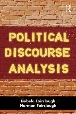 Political Discourse Analysis: A Method for Advanced Students by Fairclough, Isabela