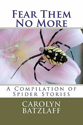 Fear Them No More: A Compilation of Spider Stories by Batzlaff, Carolyn