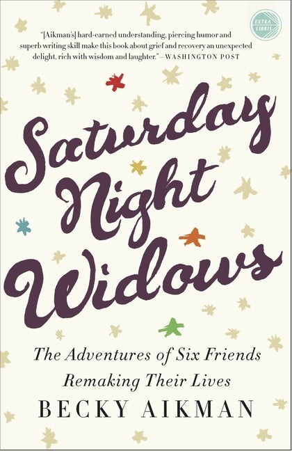 Saturday Night Widows: The Adventures of Six Friends Remaking Their Lives by Aikman, Becky