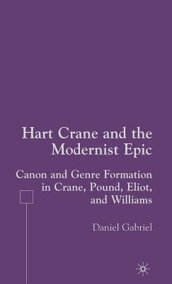 Hart Crane and the Modernist Epic: Canon and Genre Formation in Crane, Pound, Eliot, and Williams by Gabriel, D.