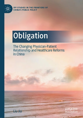 Obligation: The Changing Physician-Patient Relationship and Healthcare Reforms in China by Jia, Liu