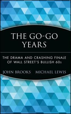 The Go-Go Years: The Drama and Crashing Finale of Wall Street's Bullish 60s by Brooks, John