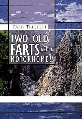 Two Old Farts and a Motorhome!! by Trickett, Patti
