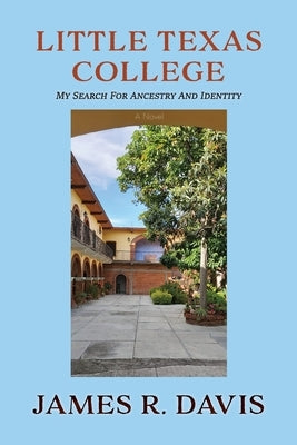 Little Texas College: My Search for Ancestry and Identity, A Novel by Davis, James R.