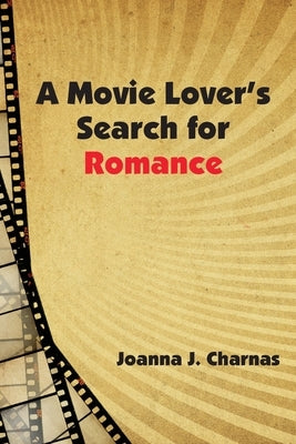 A Movie Lover's Search for Romance by Charnas, Joanna J.