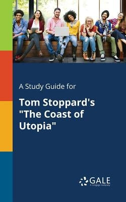 A Study Guide for Tom Stoppard's "The Coast of Utopia" by Gale, Cengage Learning