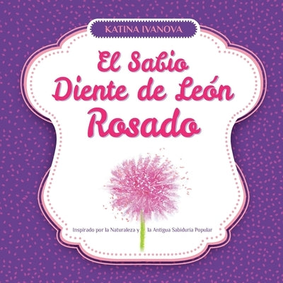 El Sabio Diente de Le?n Rosado Inspirado por la Naturaleza y la Antigua Sabidur?a Popular by Ivanova, Katina
