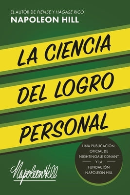 La Ciencia del Logro Personal (the Science of Personal Achievement): Una Publicación Oficial de Nightingale Conant Y La Fundación Napoleon Hill by Hill, Napoleon