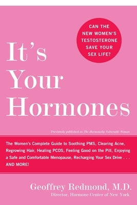 It's Your Hormones: The Women's Complete Guide to Soothing Pms, Clearing Acne, Regrowing Hair, Healing Pcos, Feeling Good on the Pill, Enjoying a Safe by Redmond, Geoffrey