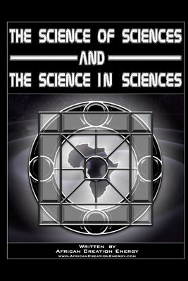 The Science of Sciences and The Science in Sciences by Creation Energy, African