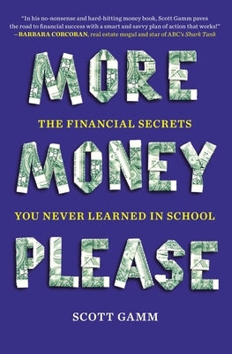 More Money, Please: The Financial Secrets You Never Learned in School by Gamm, Scott