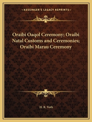 Oraibi Oaqol Ceremony; Oraibi Natal Customs and Ceremonies; Oraibi Marau Ceremony by Voth, H. R.