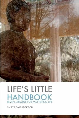 Life's Little Handbook: Seven Lessons for Mastering Life by Jackson, Tyrone
