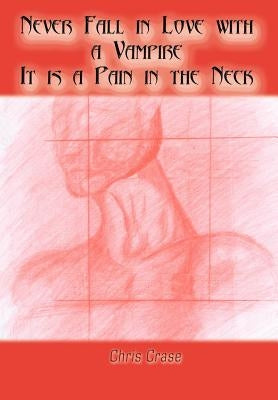 Never Fall in Love with a Vampire. It is a Pain in the Neck by Crase, Chris