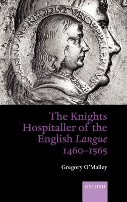 The Knights Hospitaller of the English Langue 1460-1565 by O'Malley, Gregory