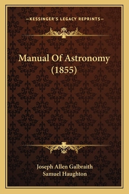 Manual Of Astronomy (1855) by Galbraith, Joseph Allen