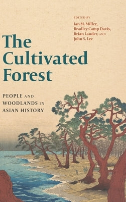 The Cultivated Forest: People and Woodlands in Asian History by Miller, Ian M.