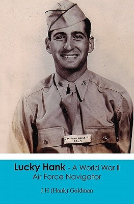 Lucky Hank - A World War ll Air Force Navigator by (Hank) Goldman, J. H.
